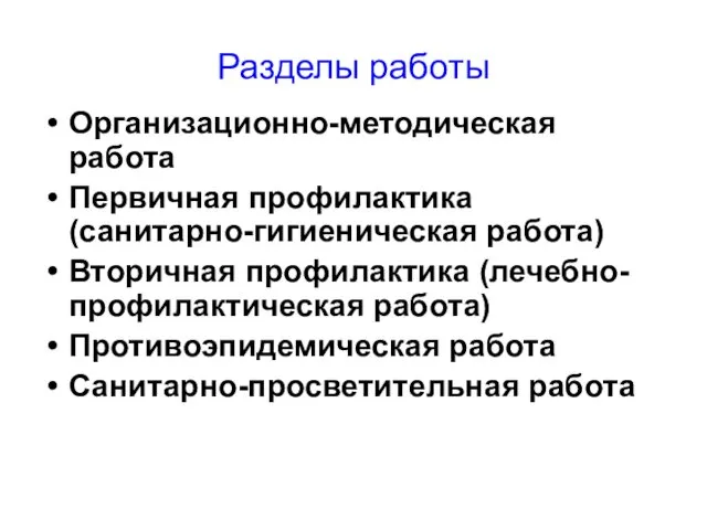 Разделы работы Организационно-методическая работа Первичная профилактика (санитарно-гигиеническая работа) Вторичная профилактика (лечебно-профилактическая работа) Противоэпидемическая работа Санитарно-просветительная работа