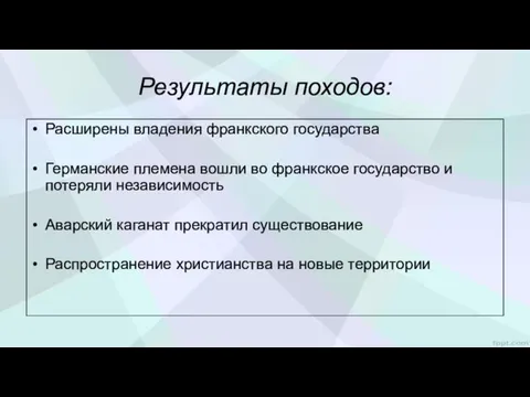 Результаты походов: Расширены владения франкского государства Германские племена вошли во