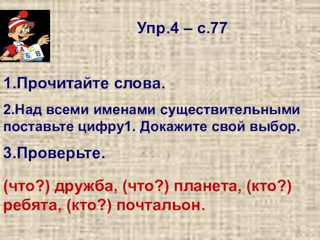 Упр.4 – с.77 1.Прочитайте слова. 2.Над всеми именами существительными поставьте