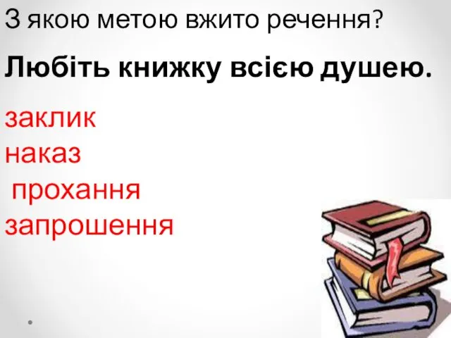 З якою метою вжито речення? Любіть книжку всією душею. заклик наказ прохання запрошення