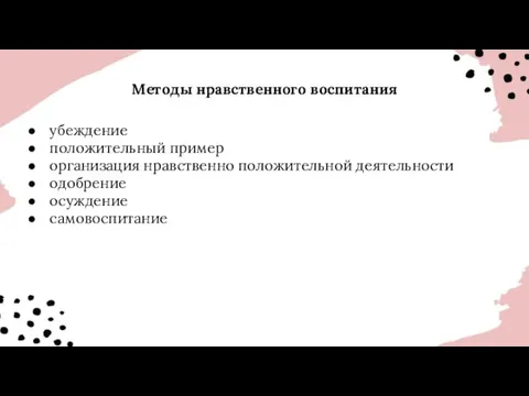 Методы нравственного воспитания убеждение положительный пример организация нравственно положительной деятельности одобрение осуждение самовоспитание