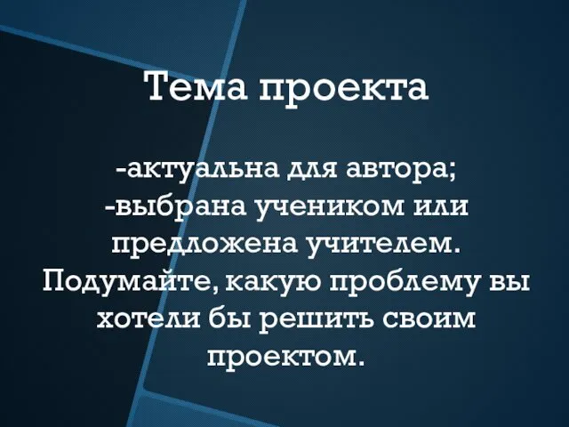 Тема проекта -актуальна для автора; -выбрана учеником или предложена учителем.