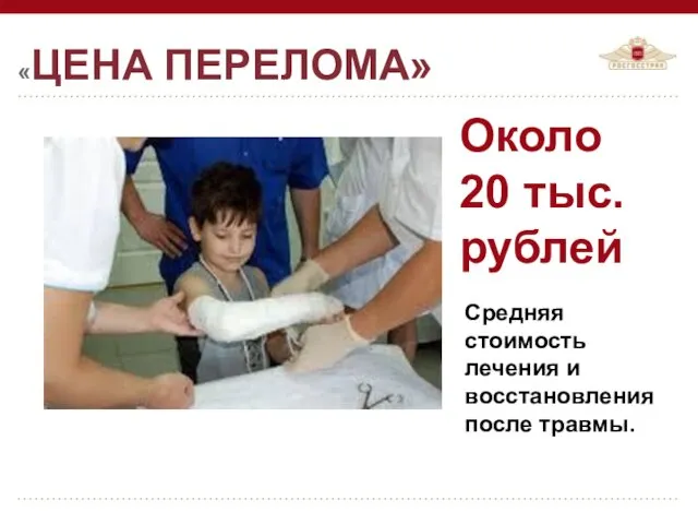 «ЦЕНА ПЕРЕЛОМА» Около 20 тыс. рублей Средняя стоимость лечения и восстановления после травмы.