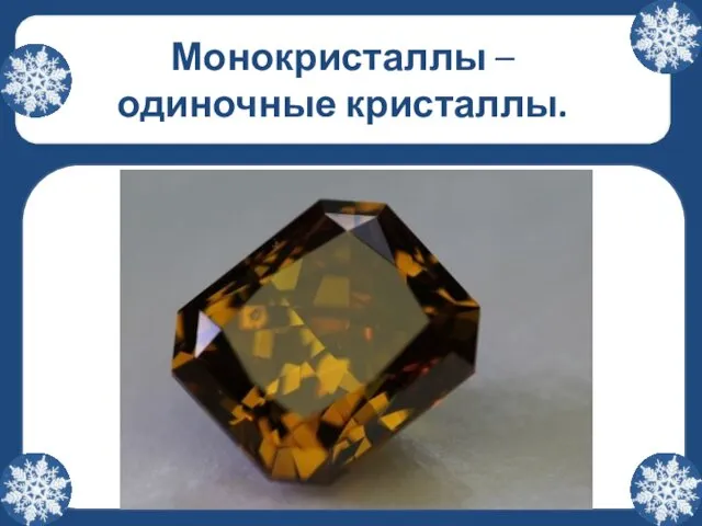 Монокристаллы – одиночные кристаллы.