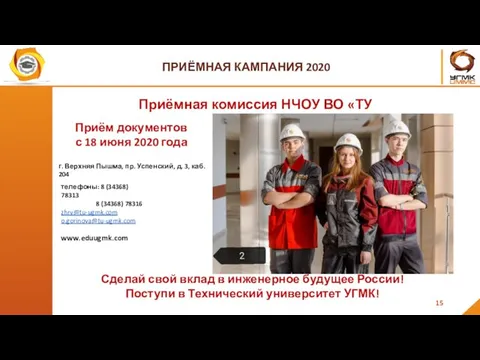 ПРИЁМНАЯ КАМПАНИЯ 2020 15 Приёмная комиссия НЧОУ ВО «ТУ УГМК»
