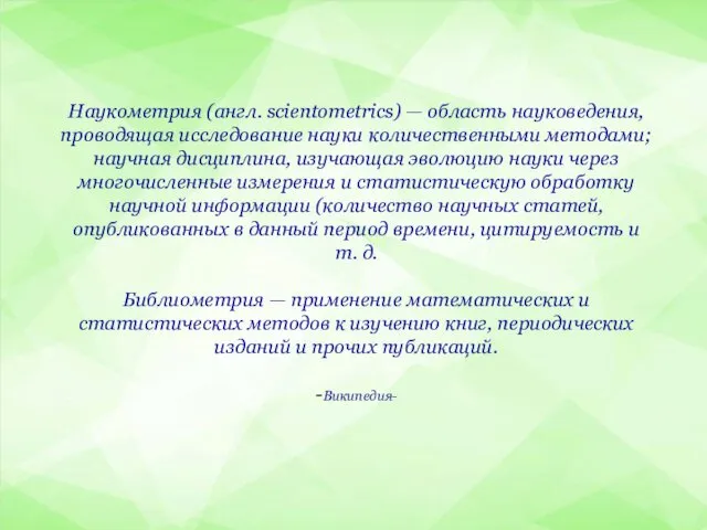 Наукометрия (англ. scientometrics) — область науковедения, проводящая исследование науки количественными