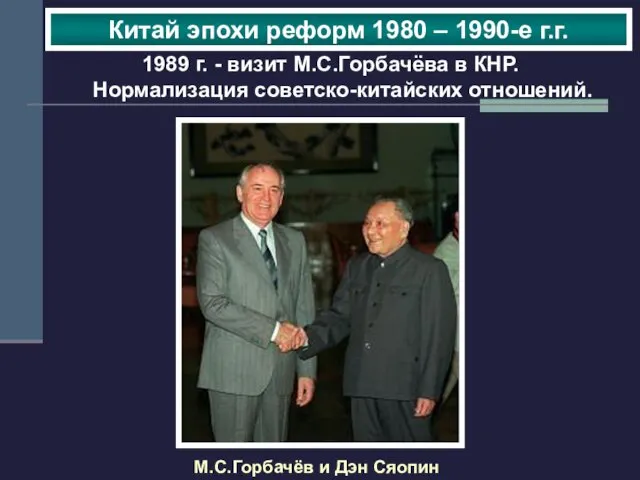М.С.Горбачёв и Дэн Сяопин Китай эпохи реформ 1980 – 1990-е