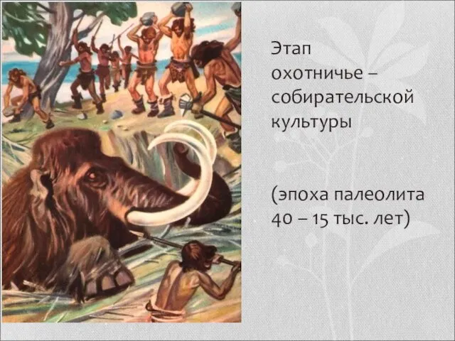 Этап охотничье – собирательской культуры (эпоха палеолита 40 – 15 тыс. лет)