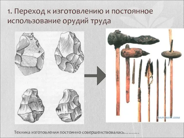 1. Переход к изготовлению и постоянное использование орудий труда Техника изготовления постоянно совершенствовалась……….