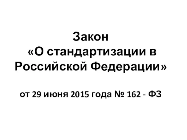 Закон «О стандартизации в Российской Федерации» от 29 июня 2015 года № 162 - ФЗ