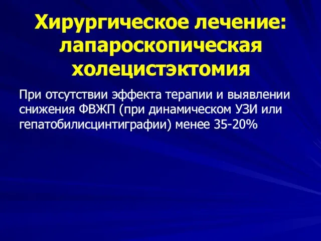 Хирургическое лечение: лапароскопическая холецистэктомия При отсутствии эффекта терапии и выявлении