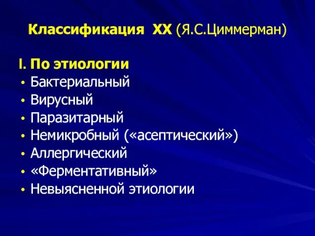 Классификация ХХ (Я.С.Циммерман) I. По этиологии Бактериальный Вирусный Паразитарный Немикробный («асептический») Аллергический «Ферментативный» Невыясненной этиологии