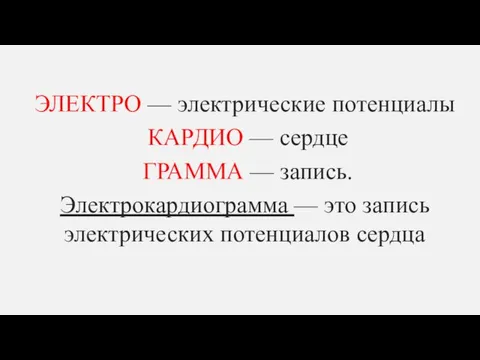 ЭЛЕКТРО — электрические потенциалы КАРДИО — сердце ГРАММА — запись.