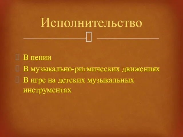 В пении В музыкально-ритмических движениях В игре на детских музыкальных инструментах Исполнительство