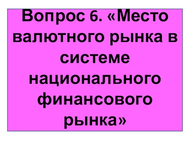 Вопрос 6. «Место валютного рынка в системе национального финансового рынка»