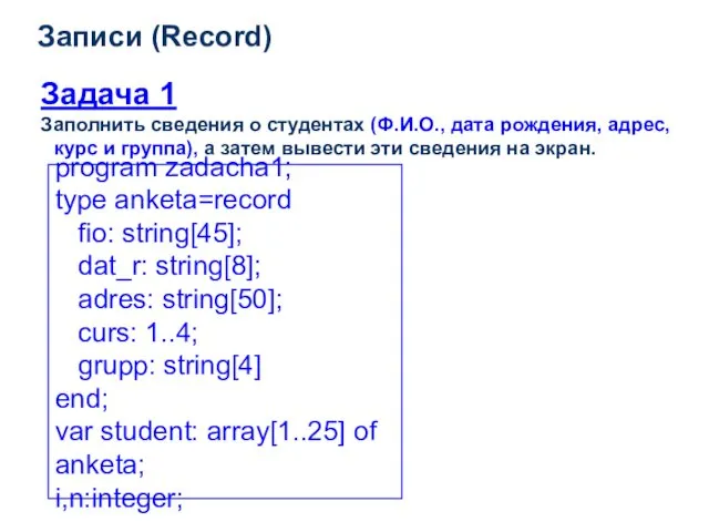 Записи (Record) Задача 1 Заполнить сведения о студентах (Ф.И.О., дата