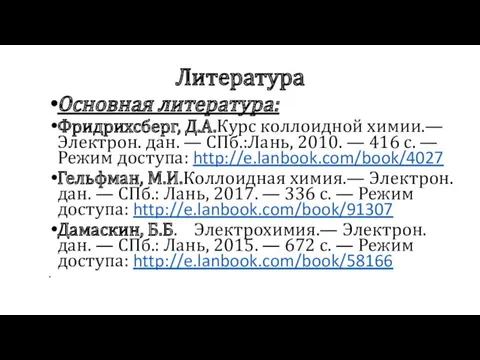 Литература Основная литература: Фридрихсберг, Д.А.Курс коллоидной химии.— Электрон. дан. —