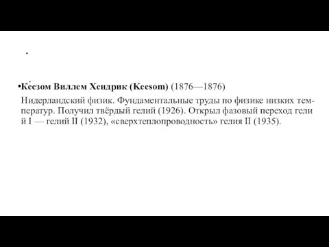 . Ке́езом Виллем Хендрик (Keesom) (1876—1876) Нидерландский физик. Фундаментальные труды