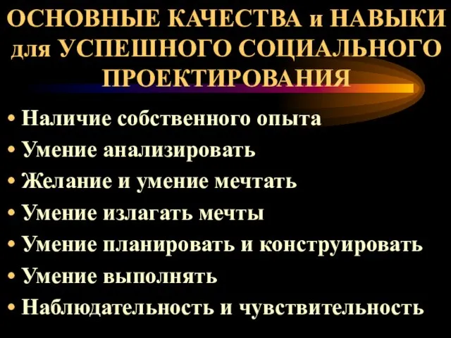 ОСНОВНЫЕ КАЧЕСТВА и НАВЫКИ для УСПЕШНОГО СОЦИАЛЬНОГО ПРОЕКТИРОВАНИЯ Наличие собственного опыта Умение анализировать