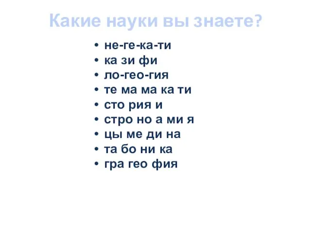 Какие науки вы знаете? не-ге-ка-ти ка зи фи ло-гео-гия те