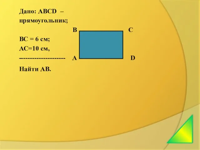 Дано: АВСD – прямоугольник; В С ВС = 6 см;