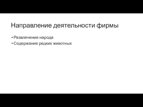 Направление деятельности фирмы Развлечение народа Содержание редких животных