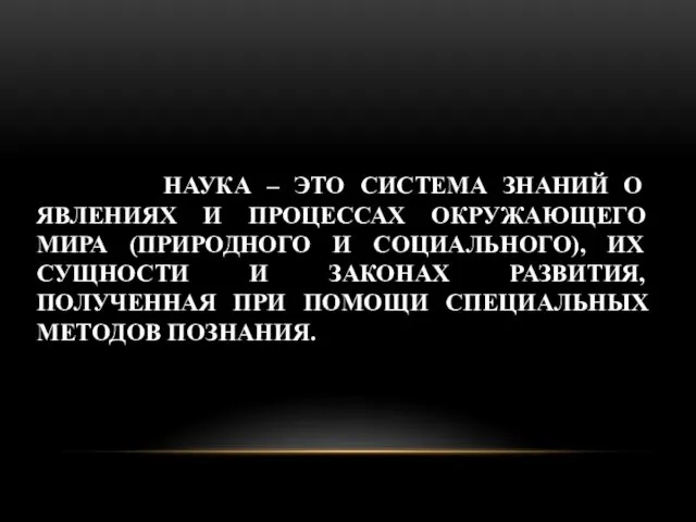 НАУКА – ЭТО СИСТЕМА ЗНАНИЙ О ЯВЛЕНИЯХ И ПРОЦЕССАХ ОКРУЖАЮЩЕГО