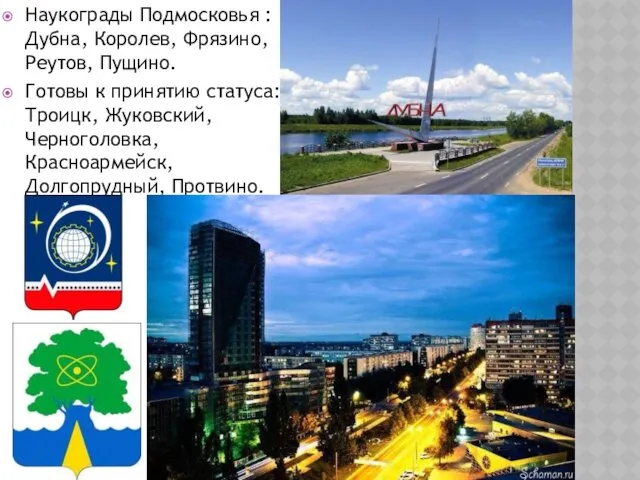 Наукограды Подмосковья :Дубна, Королев, Фрязино, Реутов, Пущино. Готовы к принятию статуса: Троицк, Жуковский,