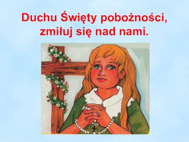 Duchu Święty pobożności, zmiłuj się nad nami.