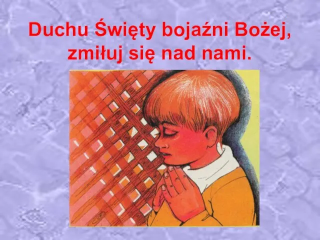 Duchu Święty bojaźni Bożej, zmiłuj się nad nami.