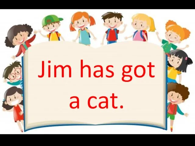 Jim has got a cat.