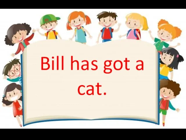 Bill has got a cat.