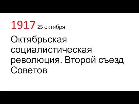 1917 25 октября Октябрьская социалистическая революция. Второй съезд Советов