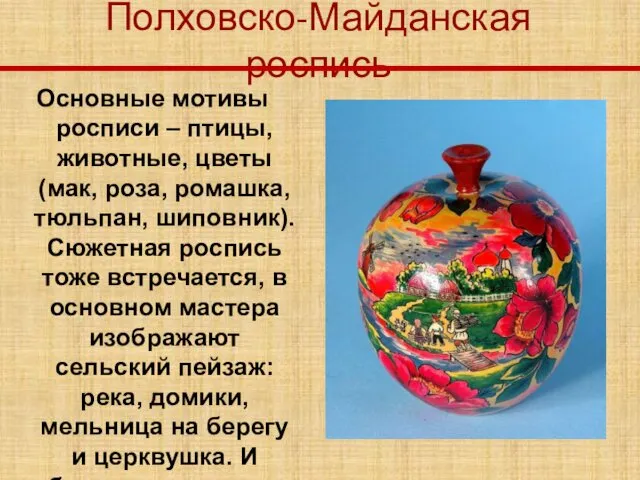 Полховско-Майданская роспись Основные мотивы росписи – птицы, животные, цветы (мак,