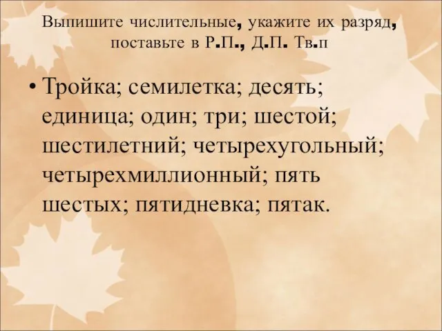 Выпишите числительные, укажите их разряд, поставьте в Р.П., Д.П. Тв.п