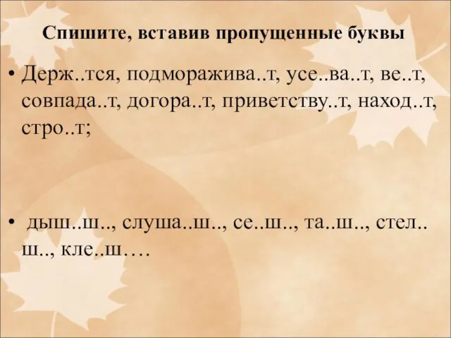 Спишите, вставив пропущенные буквы Держ..тся, подморажива..т, усе..ва..т, ве..т, совпада..т, догора..т,