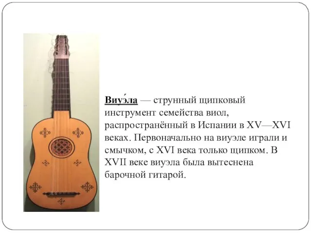 Виуэла Виуэ́ла — струнный щипковый инструмент семейства виол, распространённый в