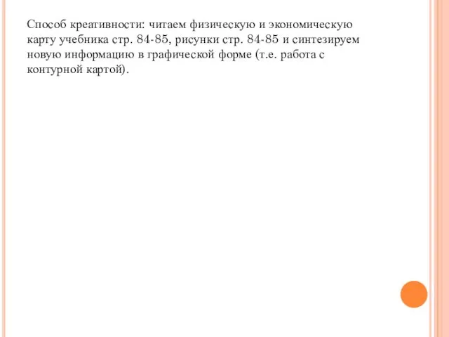 Способ креативности: читаем физическую и экономическую карту учебника стр. 84-85, рисунки стр. 84-85