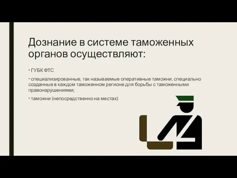 Дознание в системе таможенных органов осуществляют: • ГУБК ФТС •