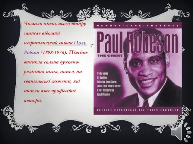 Чимало пісень цього жанру записав відомий негритянський співак Поль Робсон