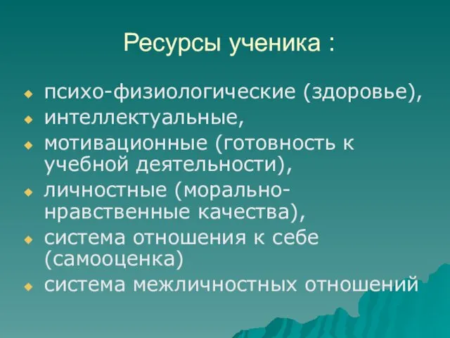 Ресурсы ученика : психо-физиологические (здоровье), интеллектуальные, мотивационные (готовность к учебной