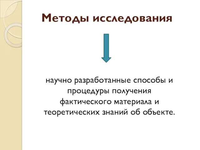 Методы исследования научно разработанные способы и процедуры получения фактического материала и теоретических знаний об объекте.