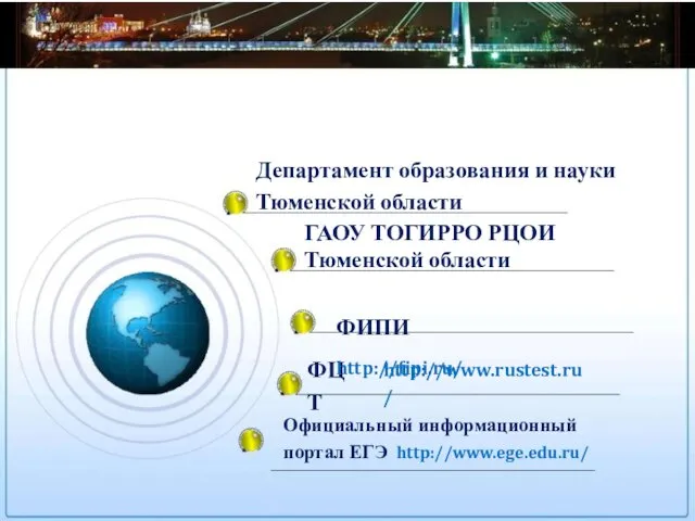 ФЦТ http://www.rustest.ru/ Официальный информационный портал ЕГЭ http://www.ege.edu.ru/ ФИПИ http://fipi.ru/ Департамент