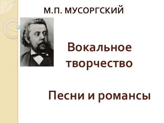 М.П. Мусоргский. Вокальное творчество. Песни и романсы