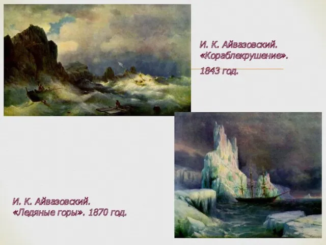 И. К. Айвазовский. «Кораблекрушение». 1843 год. И. К. Айвазовский. «Ледяные горы». 1870 год.