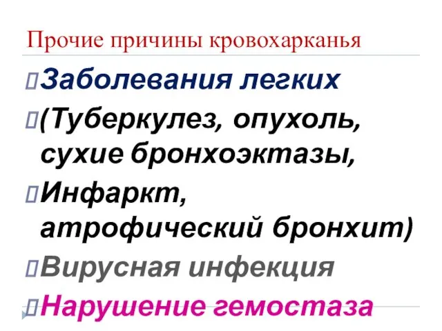 Прочие причины кровохарканья Заболевания легких (Туберкулез, опухоль, сухие бронхоэктазы, Инфаркт, атрофический бронхит) Вирусная инфекция Нарушение гемостаза