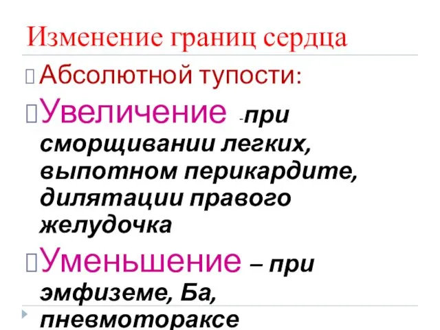 Изменение границ сердца Абсолютной тупости: Увеличение -при сморщивании легких, выпотном