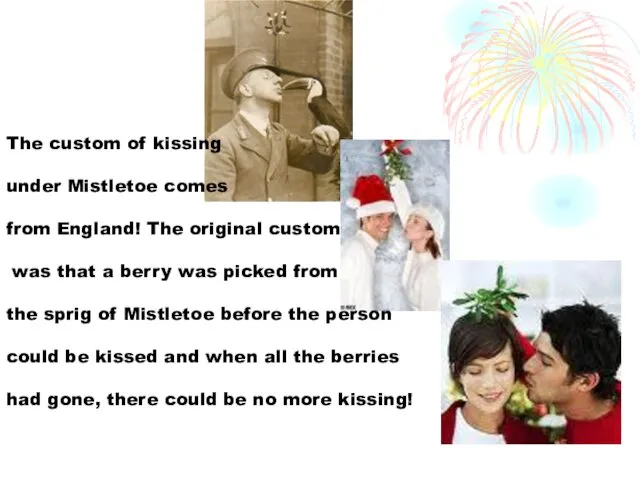 The custom of kissing under Mistletoe comes from England! The