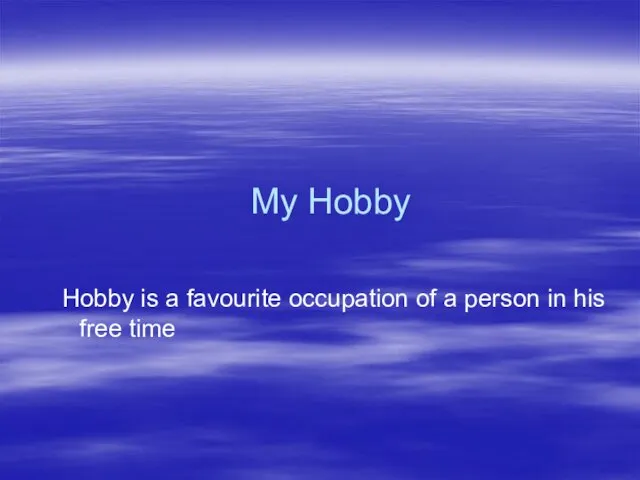 My Hobby Hobby is a favourite occupation of a person in his free time