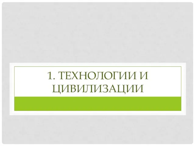 1. ТЕХНОЛОГИИ И ЦИВИЛИЗАЦИИ